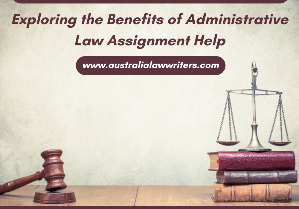 Exploring the Benefits of Administrative Law Assignment Help - ViralSocialTrends