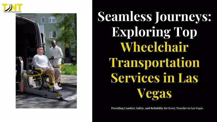 PPT - Seamless Journeys Exploring Top Wheelchair Transportation Services in Las Vegas PowerPoint Presentation - ID:13544010